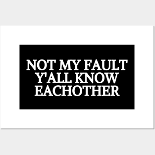 not my fault y'all know eachother Posters and Art